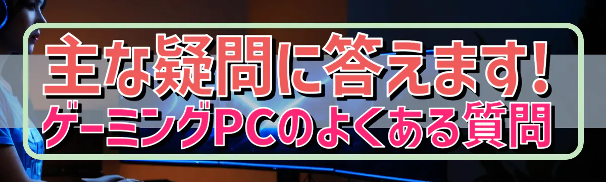 主な疑問に答えます! ゲーミングPCのよくある質問