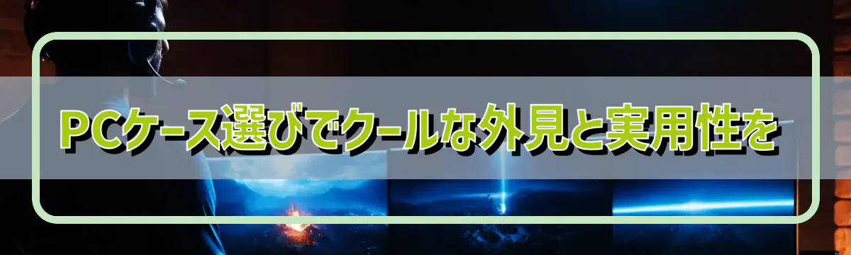 PCケース選びでクールな外見と実用性を