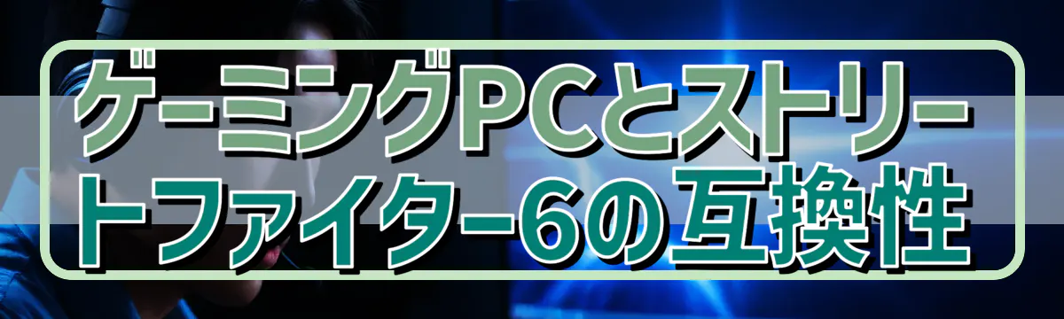 ゲーミングPCとストリートファイター6の互換性