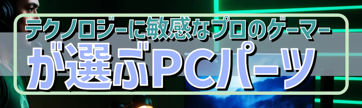 テクノロジーに敏感なプロのゲーマーが選ぶPCパーツ