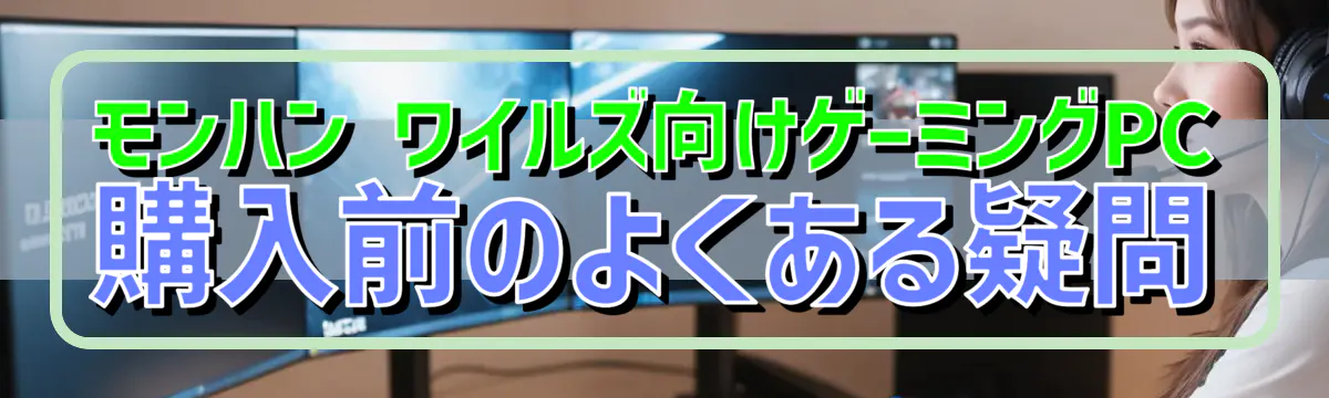 モンハン ワイルズ向けゲーミングPC購入前のよくある疑問