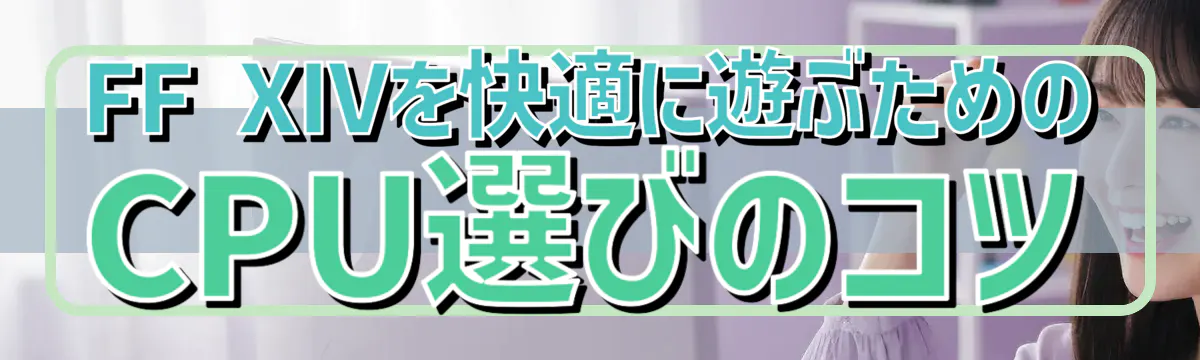 FF XIVを快適に遊ぶためのCPU選びのコツ