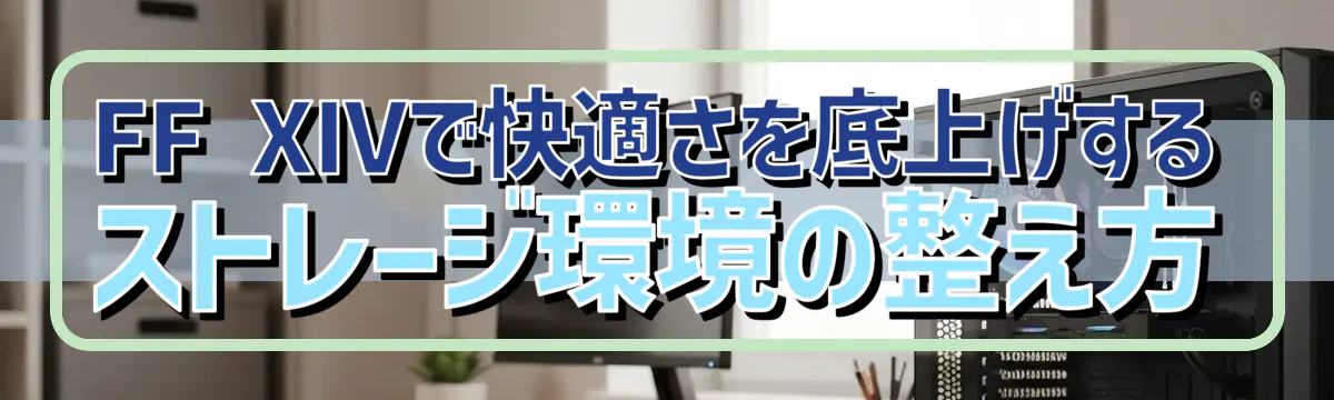 FF XIVで快適さを底上げするストレージ環境の整え方