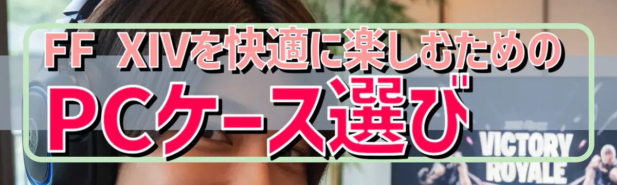 FF XIVを快適に楽しむためのPCケース選び