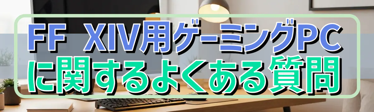 FF XIV用ゲーミングPCに関するよくある質問
