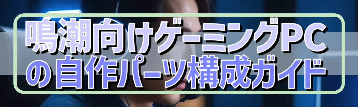 鳴潮向けゲーミングPCの自作パーツ構成ガイド