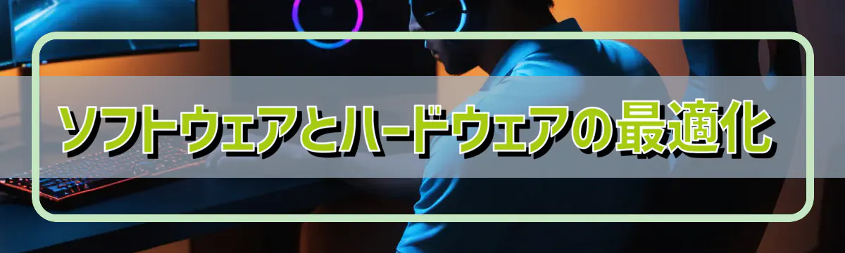 ソフトウェアとハードウェアの最適化