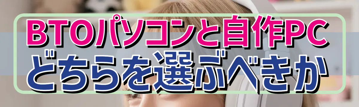 BTOパソコンと自作PCどちらを選ぶべきか