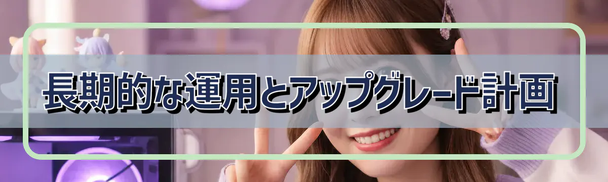 長期的な運用とアップグレード計画