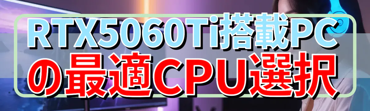 RTX5060Ti搭載PCの最適CPU選択