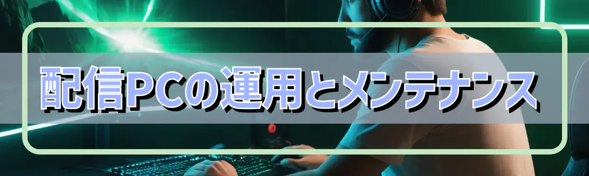 配信PCの運用とメンテナンス