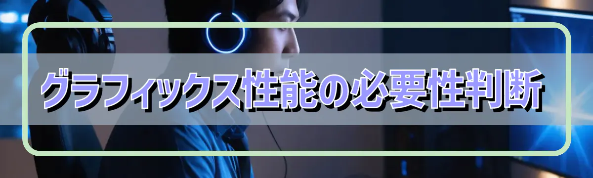 グラフィックス性能の必要性判断