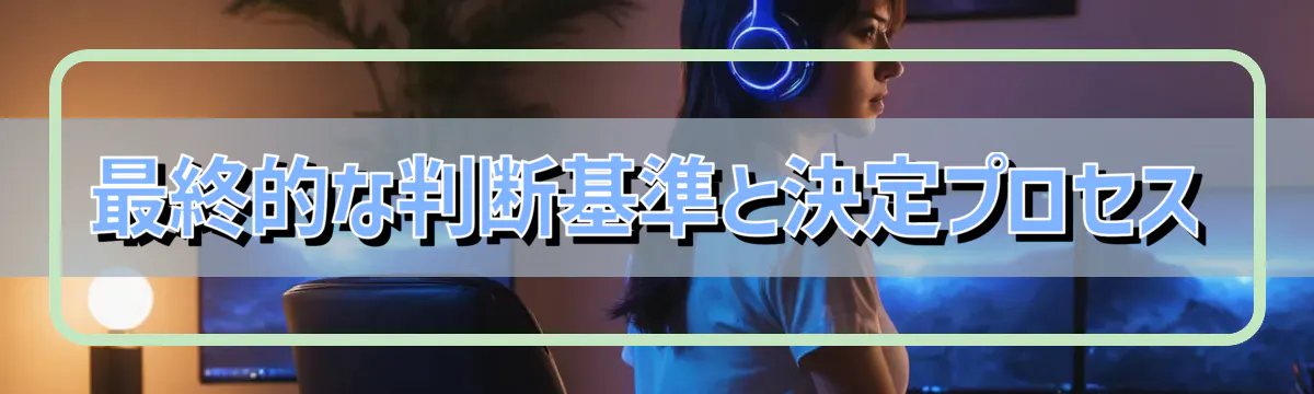 最終的な判断基準と決定プロセス