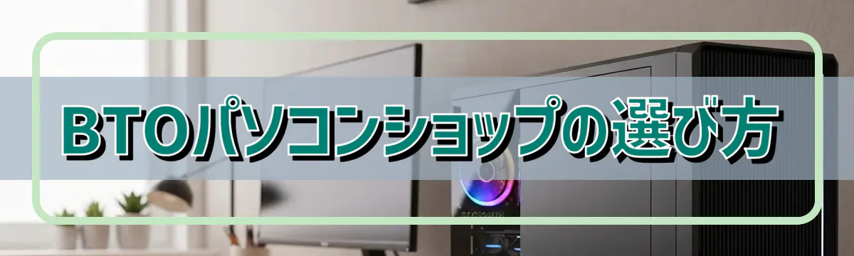 BTOパソコンショップの選び方