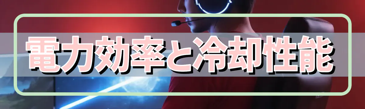 電力効率と冷却性能