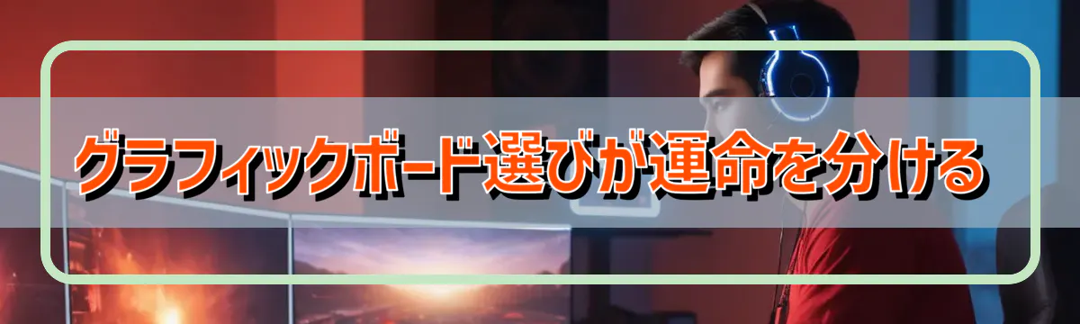 グラフィックボード選びが運命を分ける