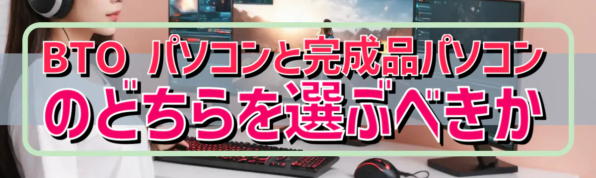 BTO パソコンと完成品パソコンのどちらを選ぶべきか