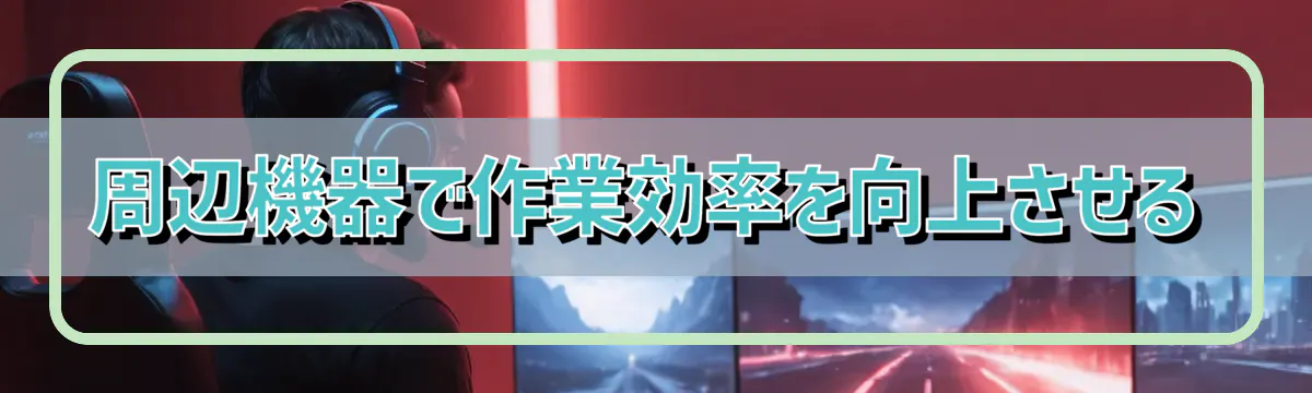 周辺機器で作業効率を向上させる