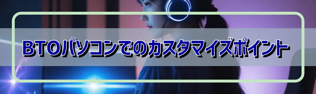 BTOパソコンでのカスタマイズポイント