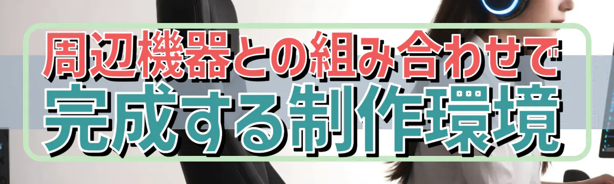 周辺機器との組み合わせで完成する制作環境