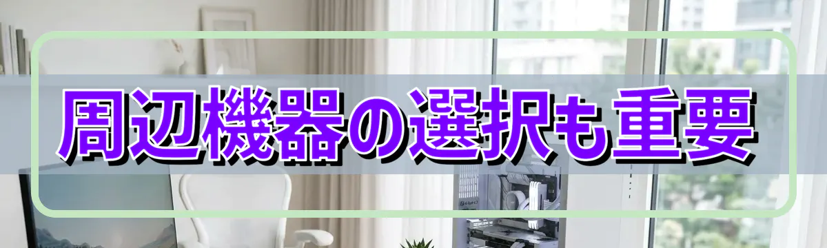 周辺機器の選択も重要