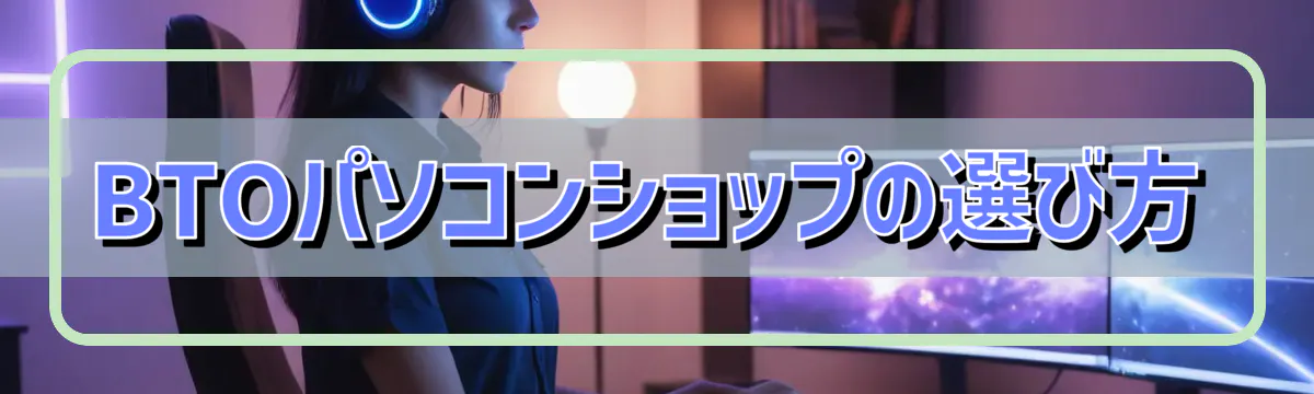 BTOパソコンショップの選び方