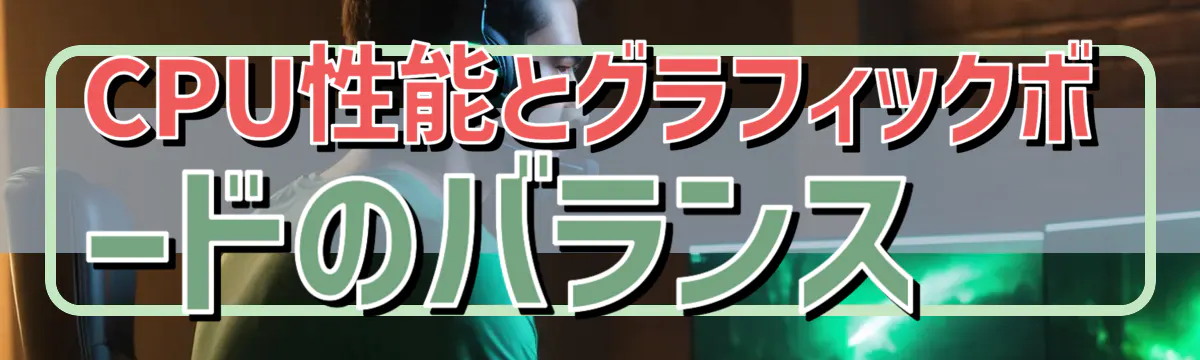CPU性能とグラフィックボードのバランス