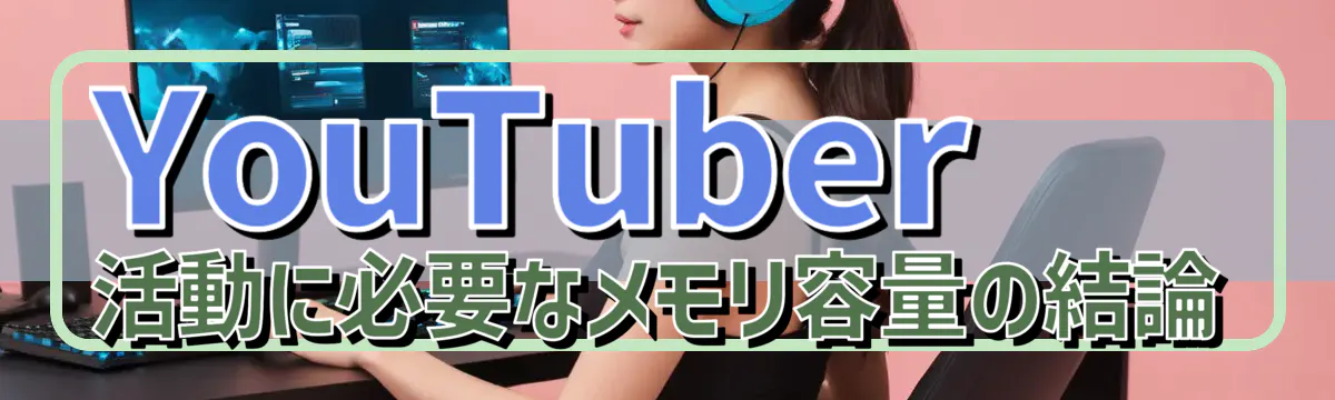 YouTuber活動に必要なメモリ容量の結論