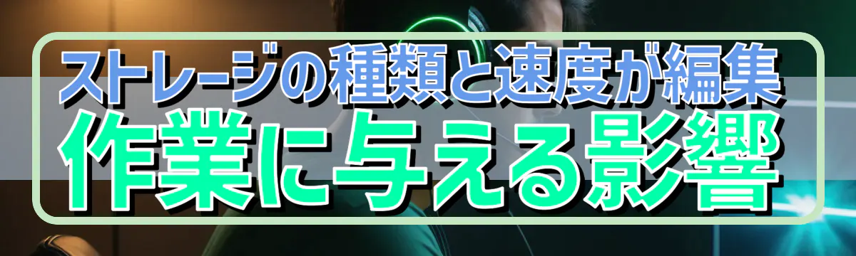 ストレージの種類と速度が編集作業に与える影響