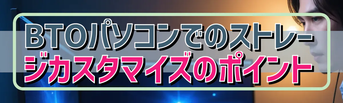 BTOパソコンでのストレージカスタマイズのポイント