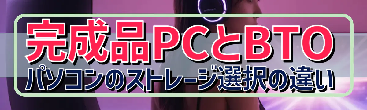 完成品PCとBTOパソコンのストレージ選択の違い