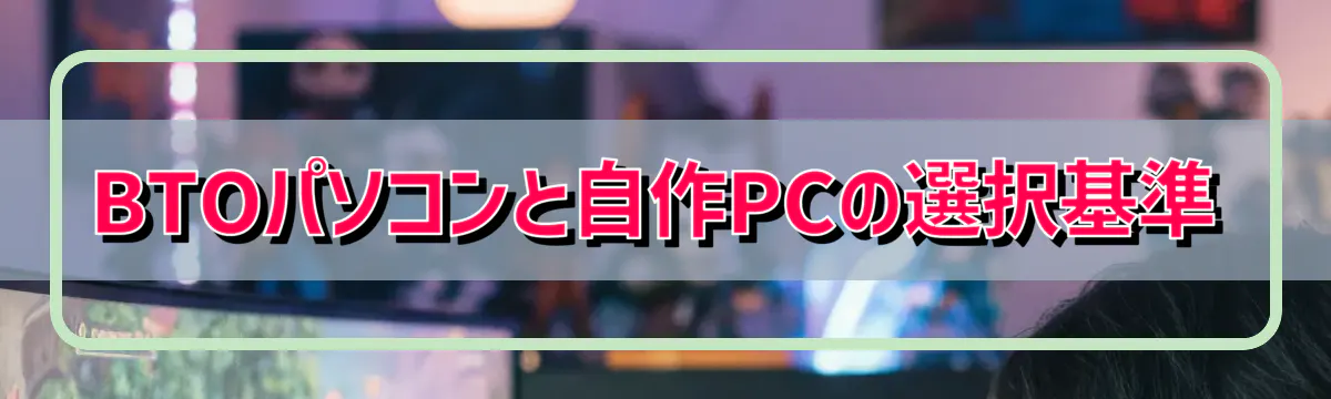 BTOパソコンと自作PCの選択基準