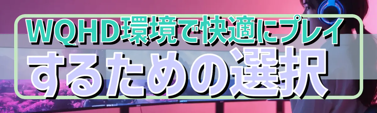 WQHD環境で快適にプレイするための選択