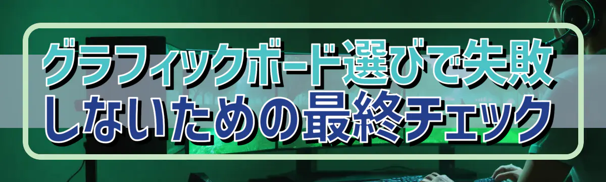 グラフィックボード選びで失敗しないための最終チェック