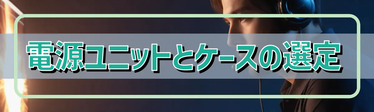 電源ユニットとケースの選定