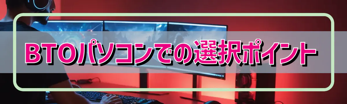 BTOパソコンでの選択ポイント