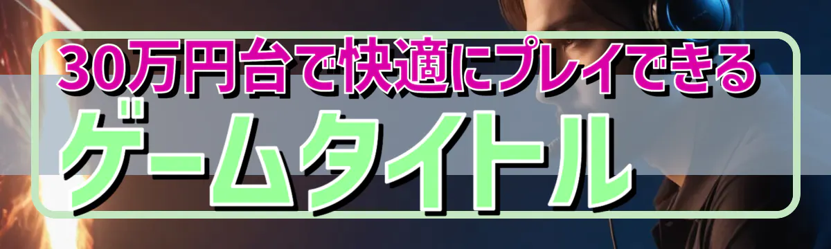 30万円台で快適にプレイできるゲームタイトル