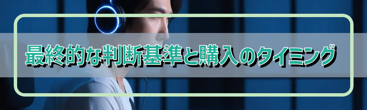 最終的な判断基準と購入のタイミング