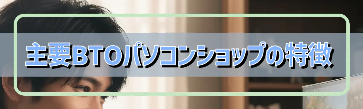 主要BTOパソコンショップの特徴