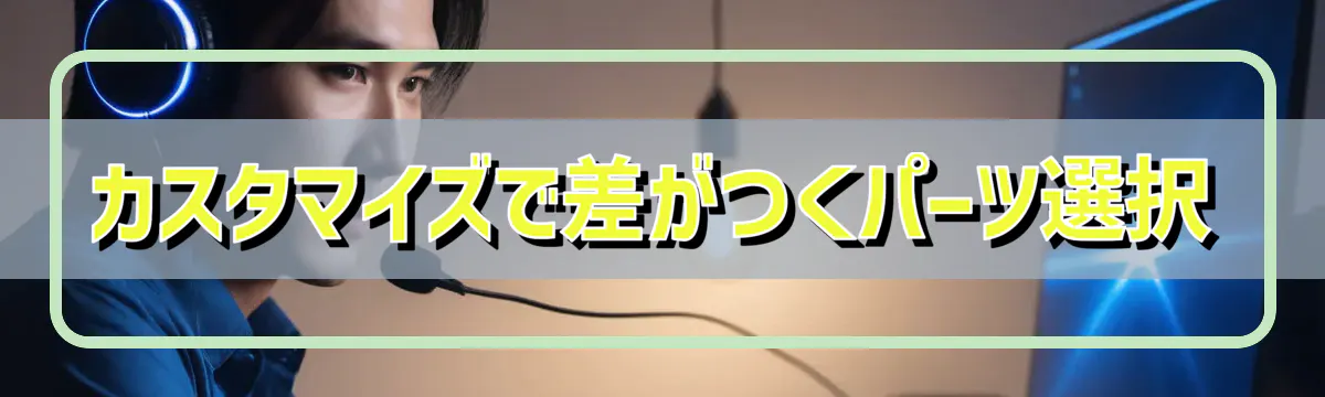 カスタマイズで差がつくパーツ選択