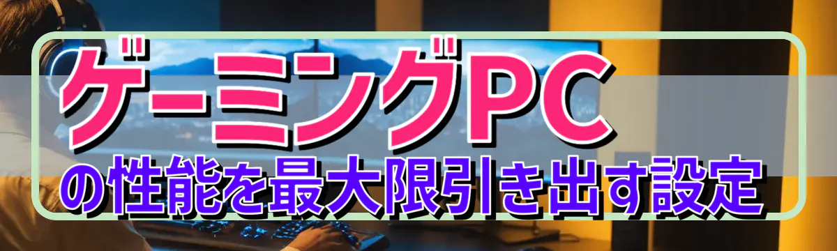 ゲーミングPCの性能を最大限引き出す設定