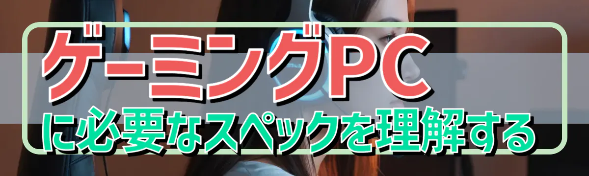ゲーミングPCに必要なスペックを理解する