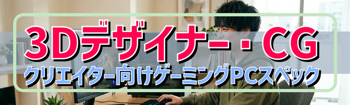 3Dデザイナー・CGクリエイター向けゲーミングPCスペック