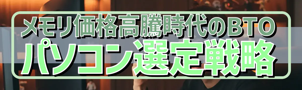 メモリ価格高騰時代のBTOパソコン選定戦略