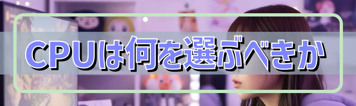 CPUは何を選ぶべきか