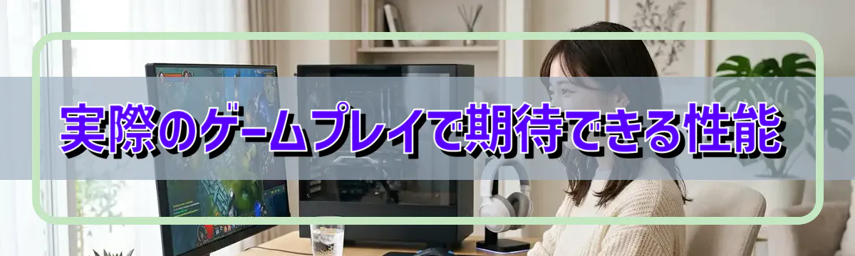 実際のゲームプレイで期待できる性能