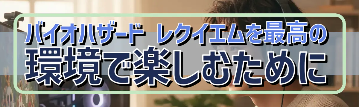 バイオハザード レクイエムを最高の環境で楽しむために