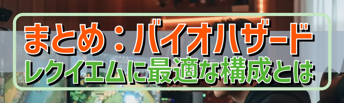 まとめ：バイオハザード レクイエムに最適な構成とは