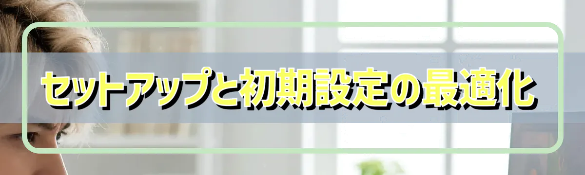 セットアップと初期設定の最適化