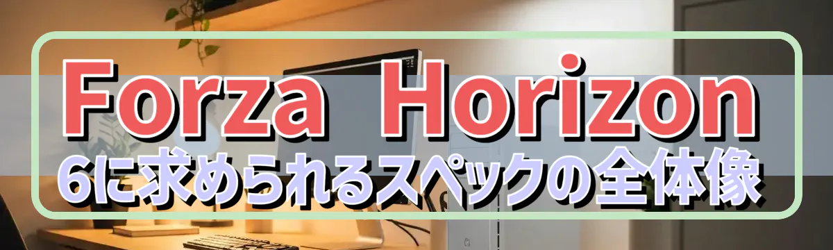 Forza Horizon 6に求められるスペックの全体像